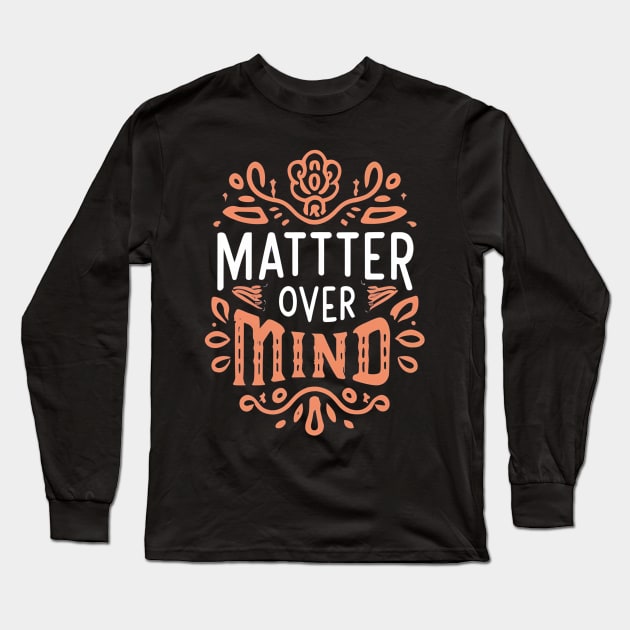 Matter over mind Long Sleeve T-Shirt by NomiCrafts